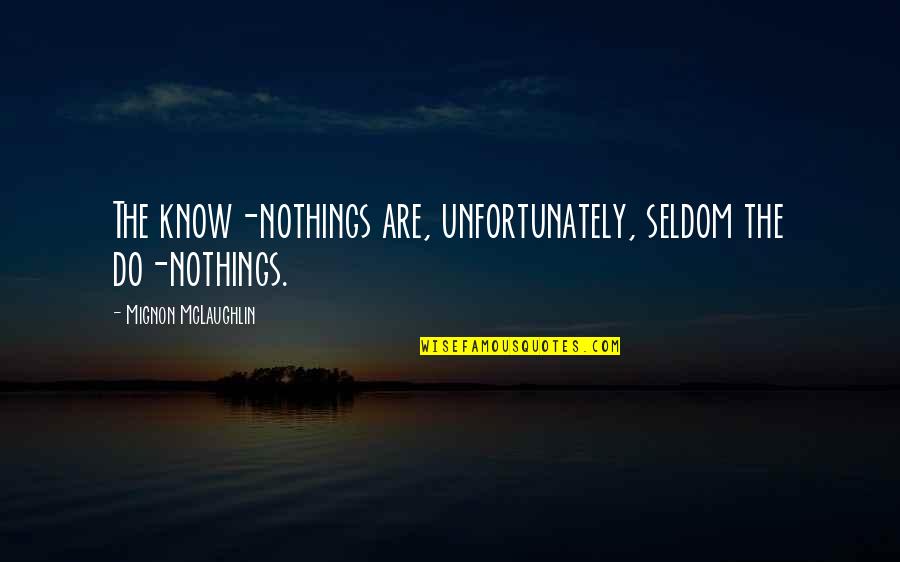 Busserolle Quotes By Mignon McLaughlin: The know-nothings are, unfortunately, seldom the do-nothings.