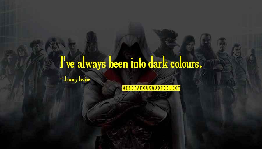 Bussett Quotes By Jeremy Irvine: I've always been into dark colours. Bussett Quotes By Jeremy Irvine: I've always been into dark colours.