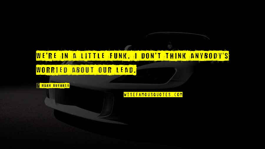 Bussett Quotes By Mark Buehrle: We're in a little funk. I don't think