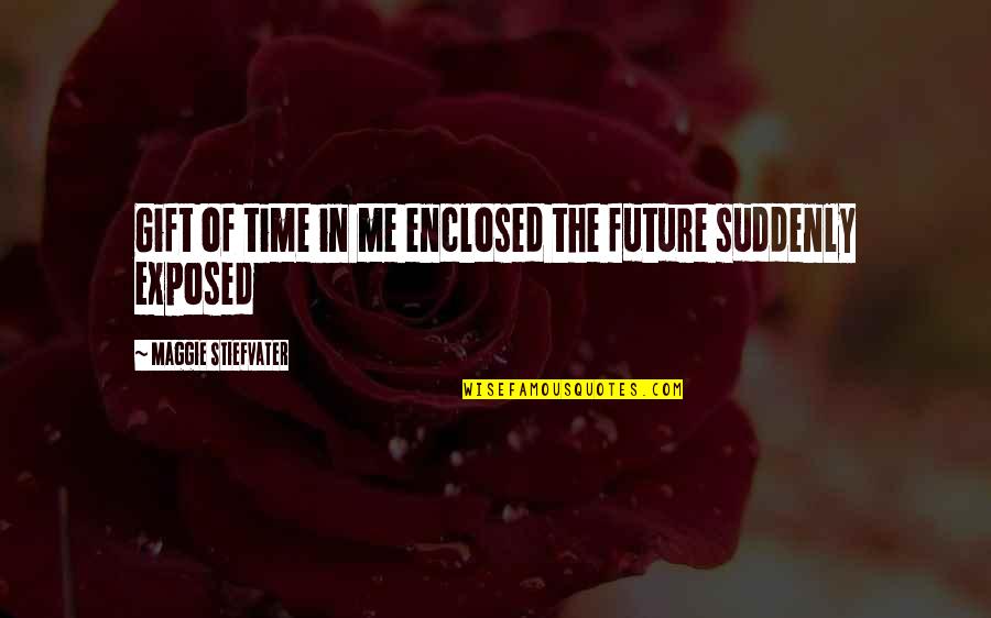 Bussetta Quotes By Maggie Stiefvater: Gift of time in me enclosed the future