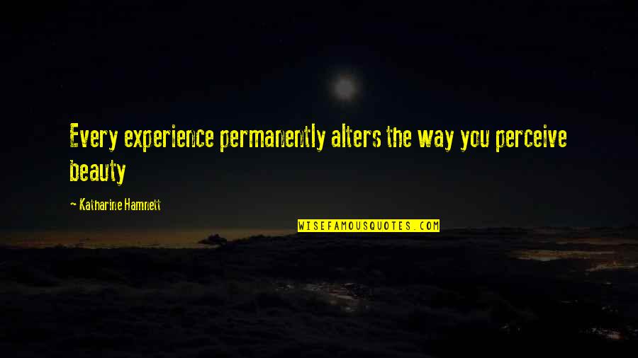 Bussiere And Bussiere Quotes By Katharine Hamnett: Every experience permanently alters the way you perceive