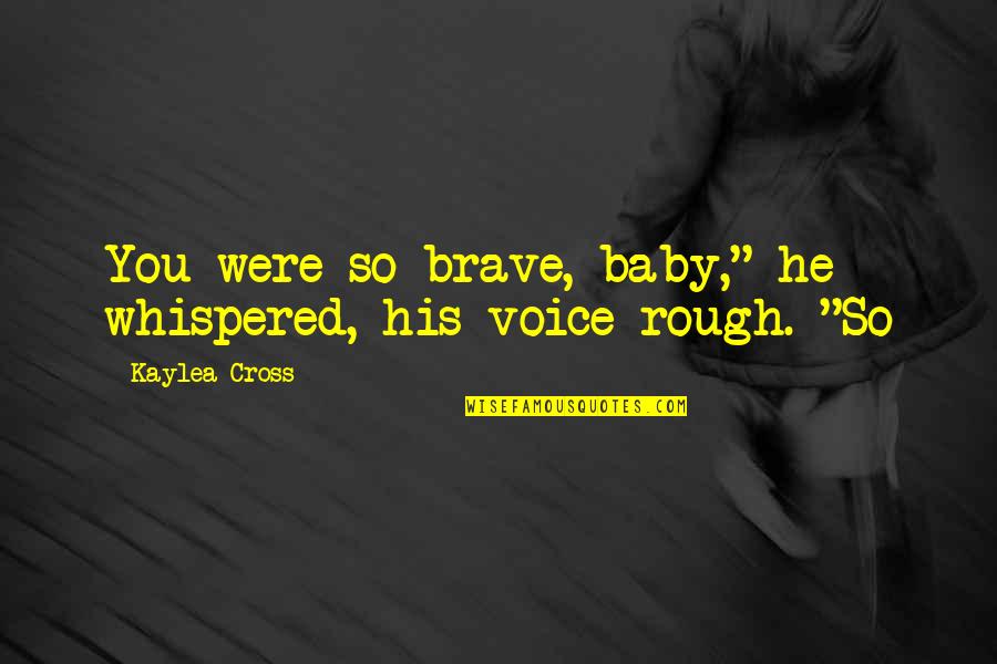 Bussieres Les Quotes By Kaylea Cross: You were so brave, baby," he whispered, his