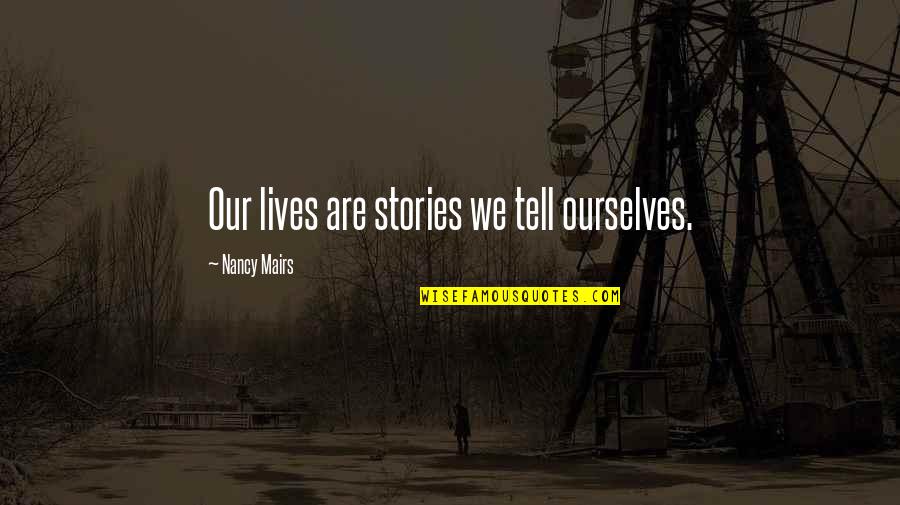 Bussiness Quotes By Nancy Mairs: Our lives are stories we tell ourselves. Bussiness Quotes By Nancy Mairs: Our lives are stories we tell ourselves.