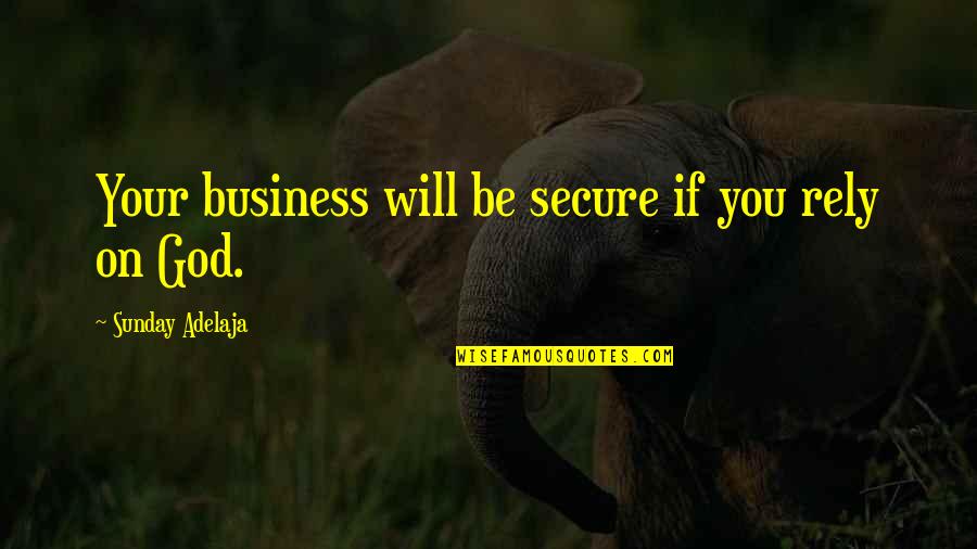 Bussiness Quotes By Sunday Adelaja: Your business will be secure if you rely Bussiness Quotes By Sunday Adelaja: Your business will be secure if you rely