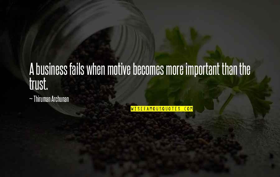 Bussiness Quotes By Thiruman Archunan: A business fails when motive becomes more important Bussiness Quotes By Thiruman Archunan: A business fails when motive becomes more important