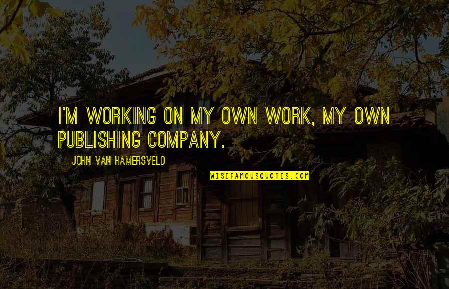 Bussing Cart Quotes By John Van Hamersveld: I'm working on my own work, my own Bussing Cart Quotes By John Van Hamersveld: I'm working on my own work, my own
