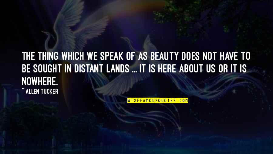 Bussinger Archaeological Site Quotes By Allen Tucker: The thing which we speak of as beauty Bussinger Archaeological Site Quotes By Allen Tucker: The thing which we speak of as beauty