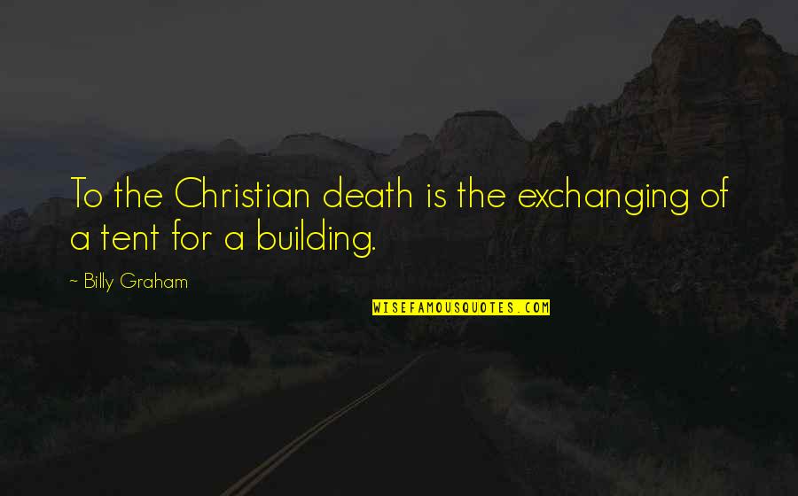Bussinger Archaeological Site Quotes By Billy Graham: To the Christian death is the exchanging of