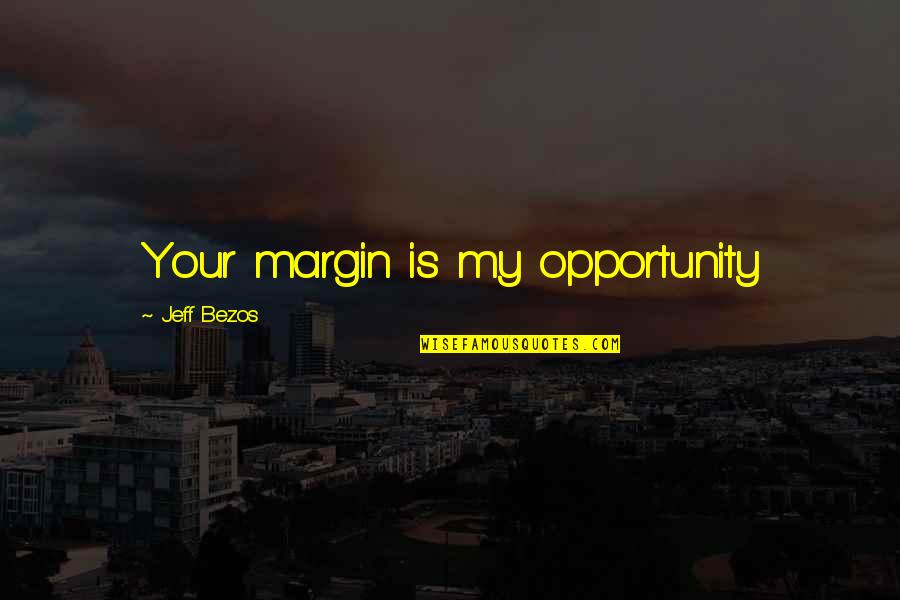 Bussinger Quotes By Jeff Bezos: Your margin is my opportunity