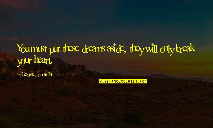 Bussler Publishing Quotes By George R R Martin: You must put these dreams aside, they will Bussler Publishing Quotes By George R R Martin: You must put these dreams aside, they will