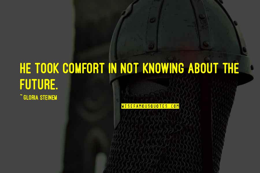 Bussmann Cross Quotes By Gloria Steinem: He took comfort in not knowing about the Bussmann Cross Quotes By Gloria Steinem: He took comfort in not knowing about the