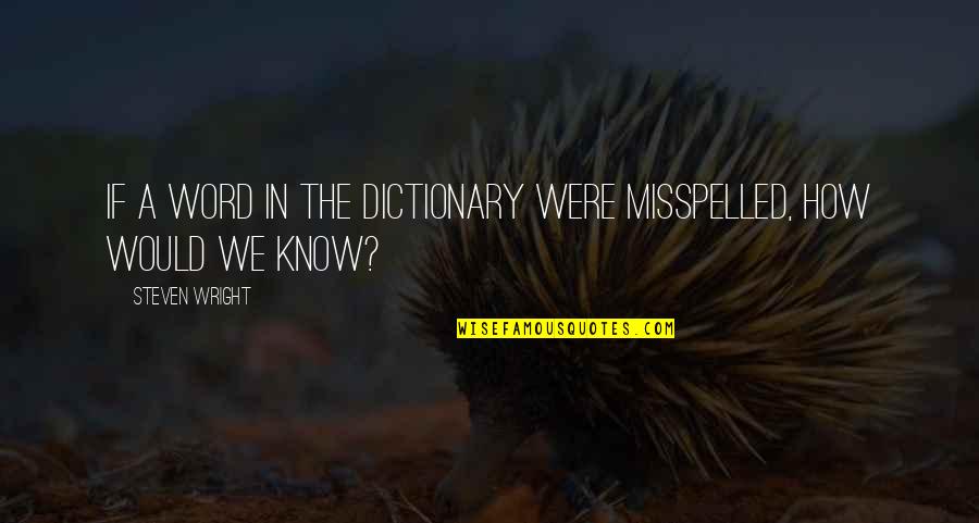 Bussmann Cross Quotes By Steven Wright: If a word in the dictionary were misspelled, Bussmann Cross Quotes By Steven Wright: If a word in the dictionary were misspelled,