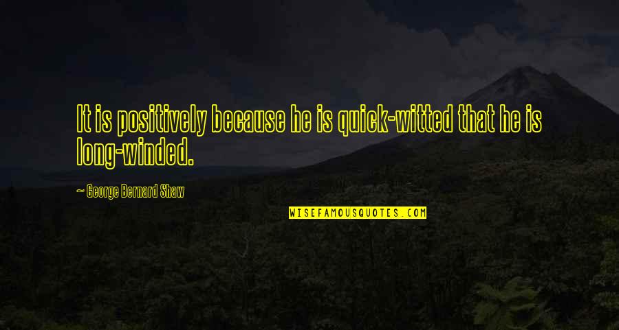 Bussmann Fuses Quotes By George Bernard Shaw: It is positively because he is quick-witted that