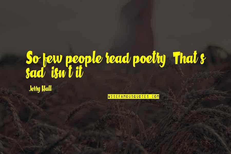 Bussmann Fuses Quotes By Jerry Hall: So few people read poetry. That's sad, isn't Bussmann Fuses Quotes By Jerry Hall: So few people read poetry. That's sad, isn't