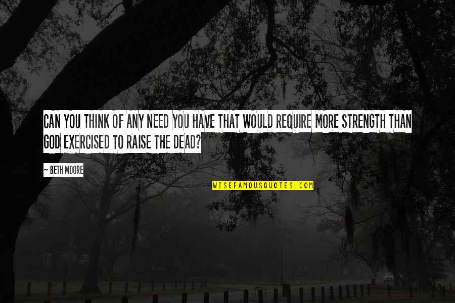 Bussolai Quotes By Beth Moore: CAN YOU THINK OF ANY NEED YOU HAVE Bussolai Quotes By Beth Moore: CAN YOU THINK OF ANY NEED YOU HAVE