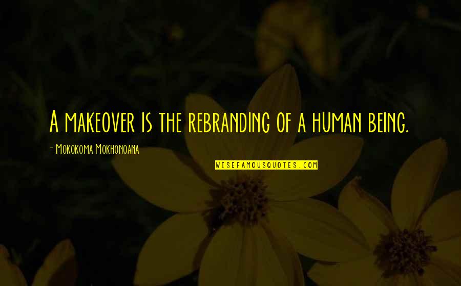 Bust A Nut Quotes By Mokokoma Mokhonoana: A makeover is the rebranding of a human
