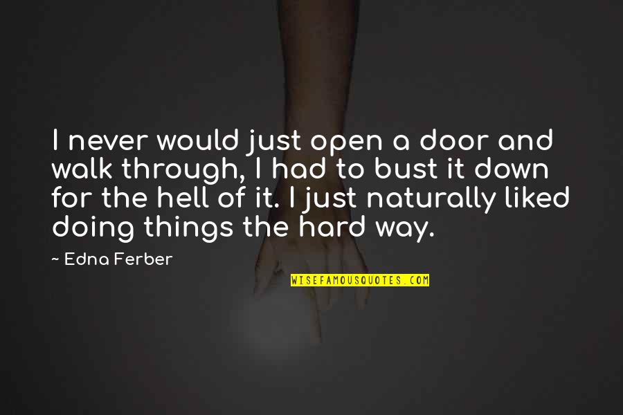 Bust Down Quotes By Edna Ferber: I never would just open a door and