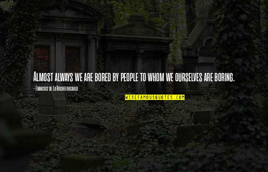 Bust Of Alfred Schweitzer Quotes By Francois De La Rochefoucauld: Almost always we are bored by people to