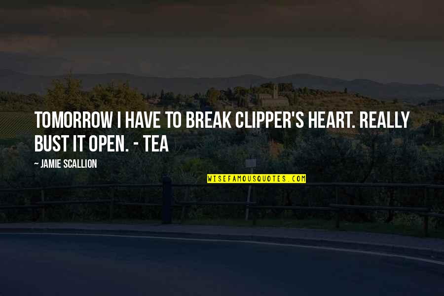 Bust Up Quotes By Jamie Scallion: Tomorrow I have to break Clipper's heart. Really Bust Up Quotes By Jamie Scallion: Tomorrow I have to break Clipper's heart. Really