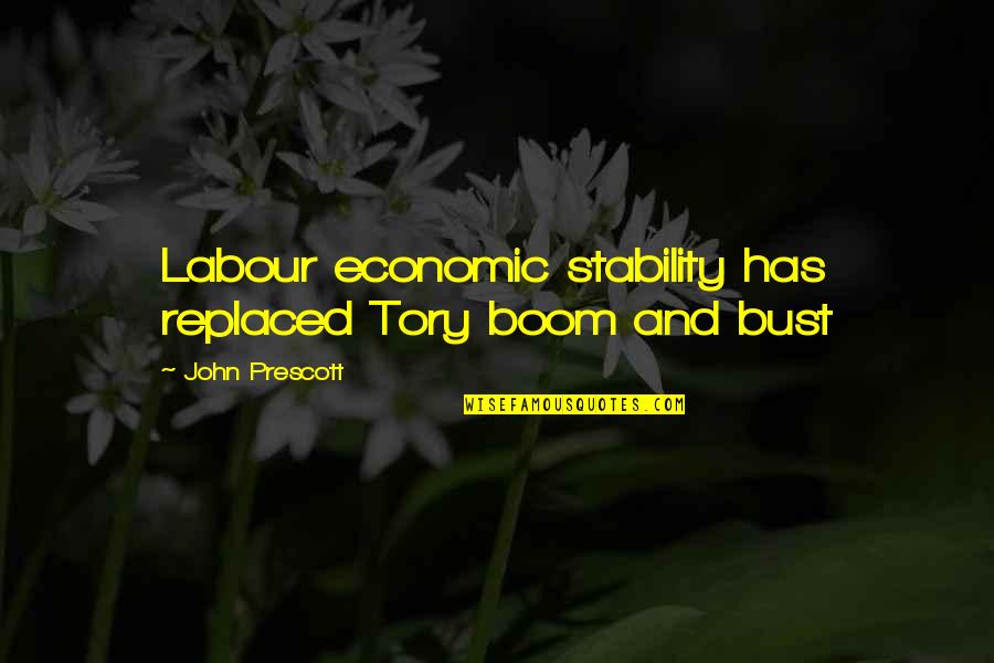 Bust Up Quotes By John Prescott: Labour economic stability has replaced Tory boom and Bust Up Quotes By John Prescott: Labour economic stability has replaced Tory boom and