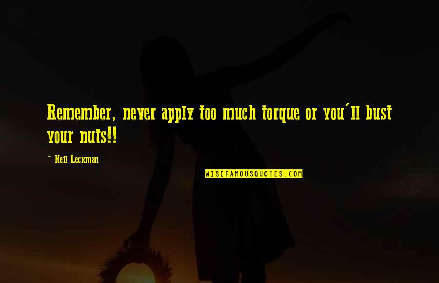 Bust Up Quotes By Neil Leckman: Remember, never apply too much torque or you'll
