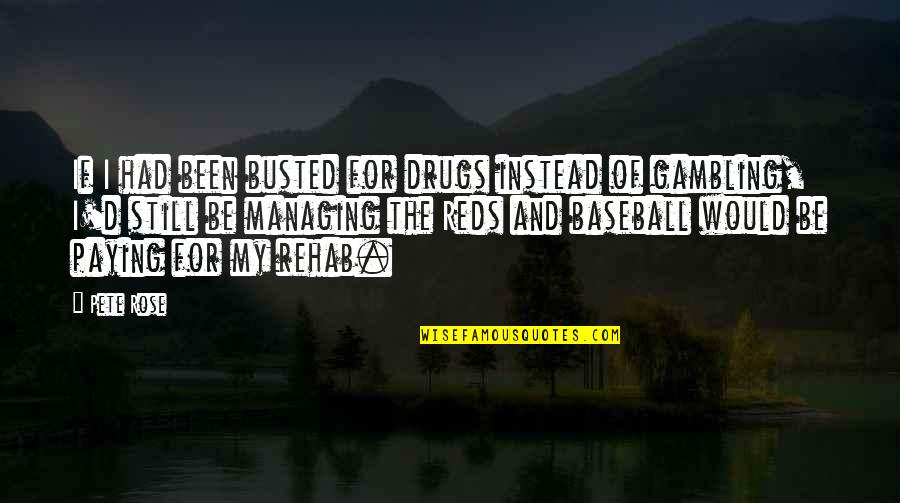 Busted Quotes By Pete Rose: If I had been busted for drugs instead Busted Quotes By Pete Rose: If I had been busted for drugs instead
