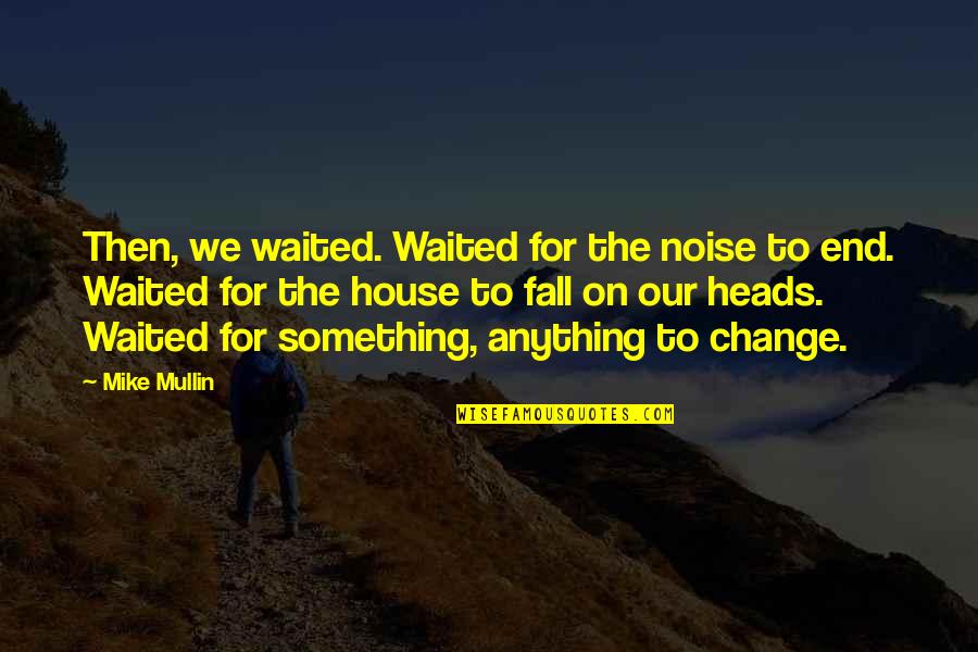 Busted Quotes Quotes By Mike Mullin: Then, we waited. Waited for the noise to