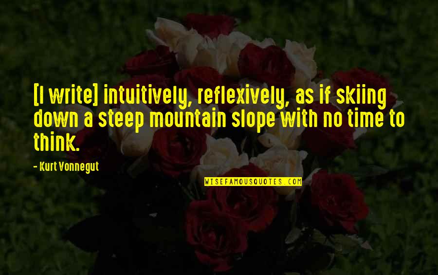 Buster Army Quotes By Kurt Vonnegut: [I write] intuitively, reflexively, as if skiing down