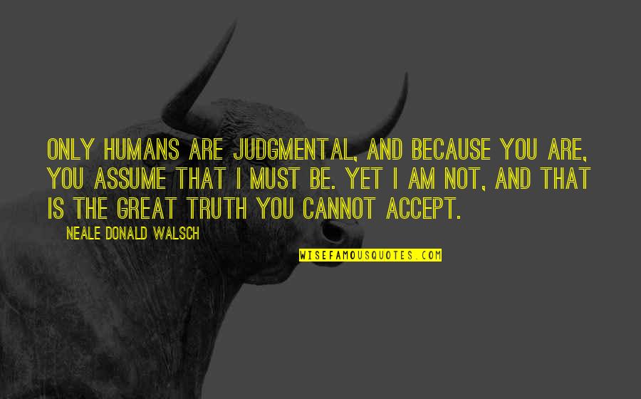 Buster Bluth Quotes By Neale Donald Walsch: Only humans are judgmental, and because you are,