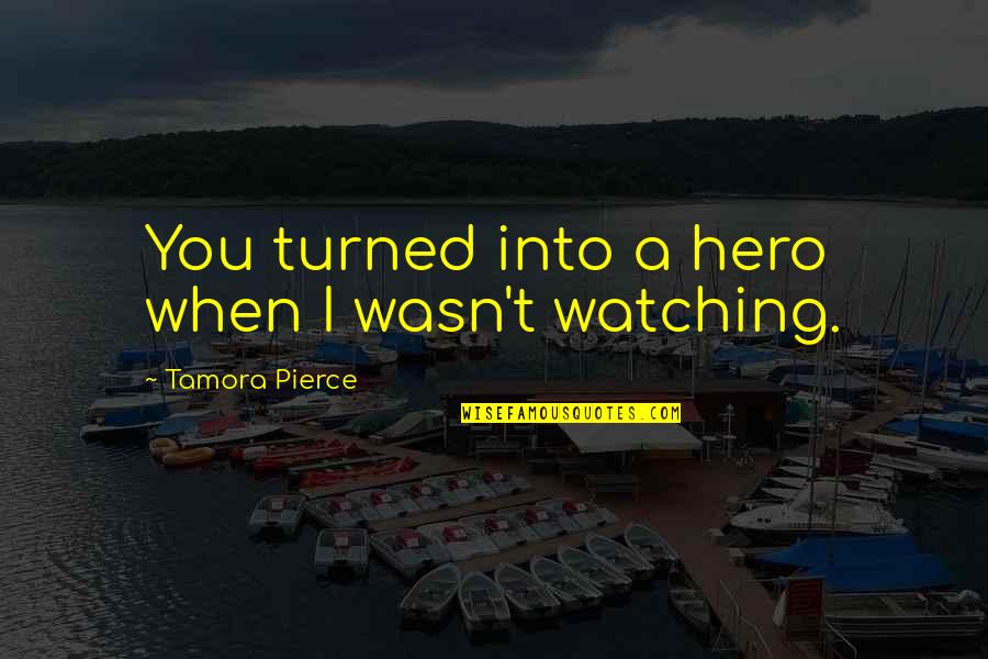Buster From Arrested Quotes By Tamora Pierce: You turned into a hero when I wasn't Buster From Arrested Quotes By Tamora Pierce: You turned into a hero when I wasn't
