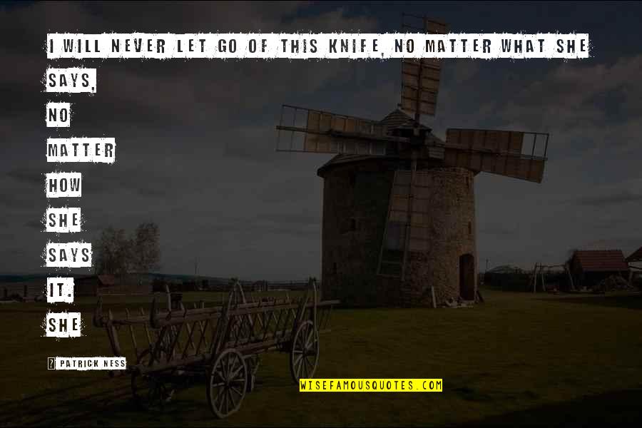 Buster Hj Rta Quotes By Patrick Ness: I will never let go of this knife, Buster Hj Rta Quotes By Patrick Ness: I will never let go of this knife,