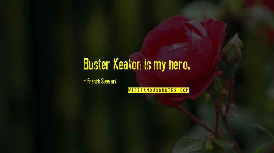 Buster Keaton Quotes By French Stewart: Buster Keaton is my hero.