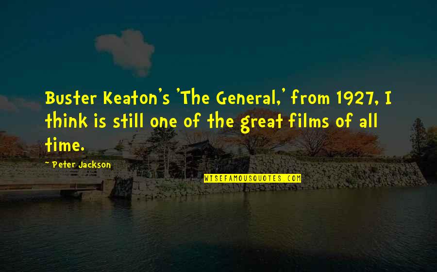 Buster Keaton Quotes By Peter Jackson: Buster Keaton's 'The General,' from 1927, I think