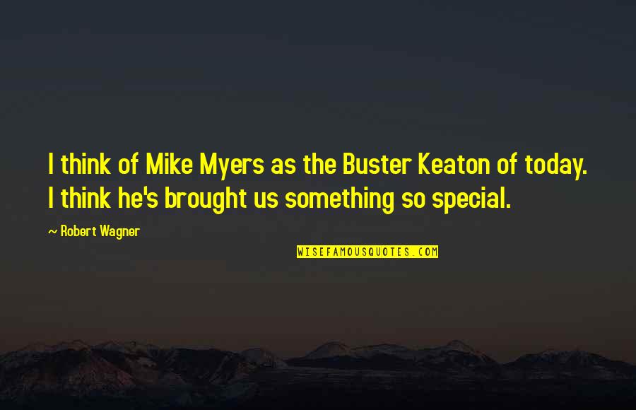 Buster Keaton Quotes By Robert Wagner: I think of Mike Myers as the Buster