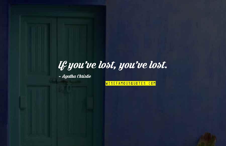 Buster Lloyd Jones Quotes By Agatha Christie: If you've lost, you've lost.