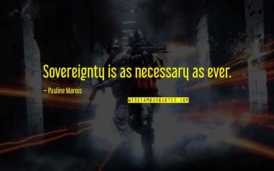 Buster Lloyd Jones Quotes By Pauline Marois: Sovereignty is as necessary as ever.