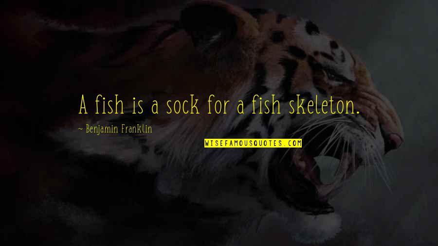 Buster Lucille Quotes By Benjamin Franklin: A fish is a sock for a fish Buster Lucille Quotes By Benjamin Franklin: A fish is a sock for a fish