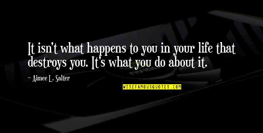 Buster Moon Sing Quotes By Aimee L. Salter: It isn't what happens to you in your Buster Moon Sing Quotes By Aimee L. Salter: It isn't what happens to you in your