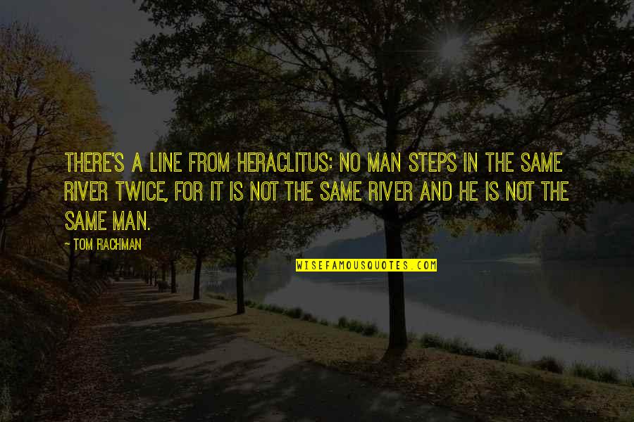 Buster Poindexter Quotes By Tom Rachman: There's a line from Heraclitus: No man steps Buster Poindexter Quotes By Tom Rachman: There's a line from Heraclitus: No man steps