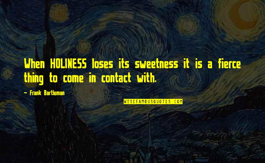 Buster Rymes Quotes By Frank Bartleman: When HOLINESS loses its sweetness it is a