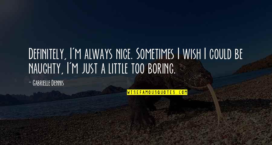 Buster Scruggs Quotes By Gabrielle Dennis: Definitely, I'm always nice. Sometimes I wish I Buster Scruggs Quotes By Gabrielle Dennis: Definitely, I'm always nice. Sometimes I wish I