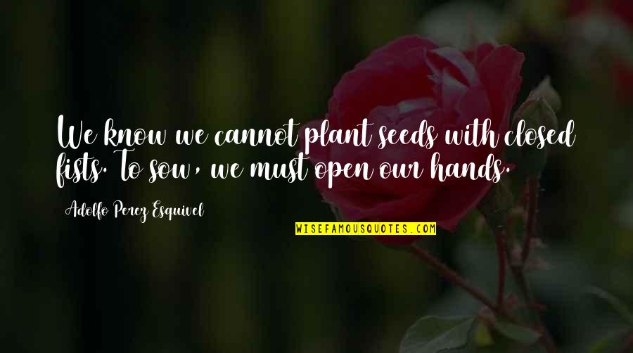 Busters Quotes By Adolfo Perez Esquivel: We know we cannot plant seeds with closed Busters Quotes By Adolfo Perez Esquivel: We know we cannot plant seeds with closed