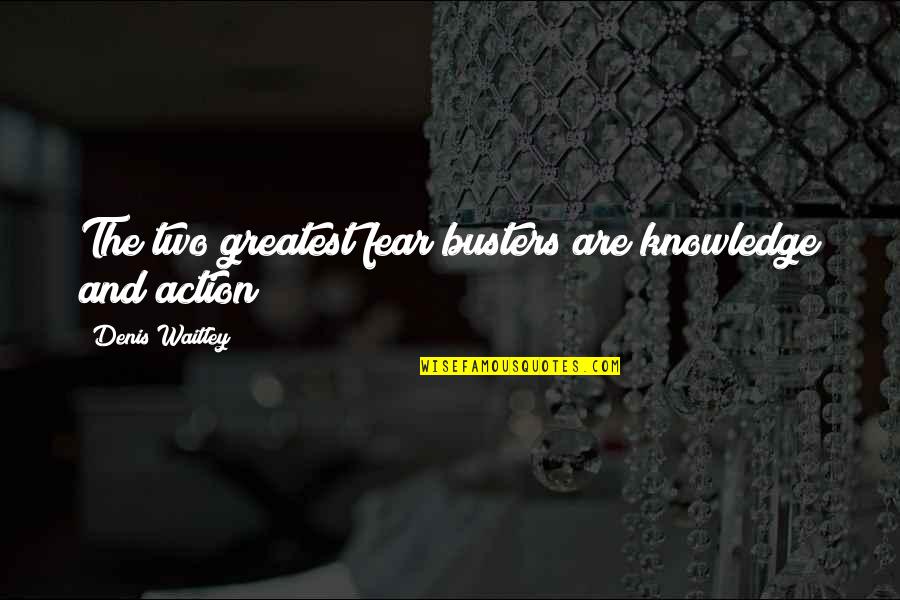 Busters Quotes By Denis Waitley: The two greatest fear busters are knowledge and Busters Quotes By Denis Waitley: The two greatest fear busters are knowledge and