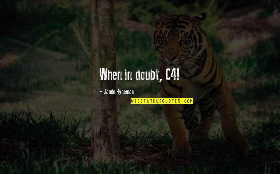 Busters Quotes By Jamie Hyneman: When in doubt, C4! Busters Quotes By Jamie Hyneman: When in doubt, C4!