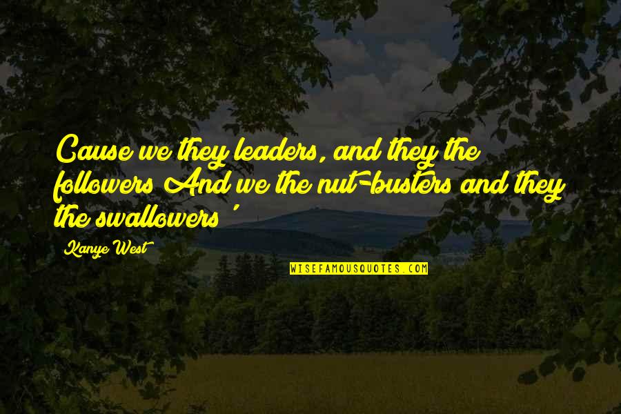 Busters Quotes By Kanye West: Cause we they leaders, and they the followers Busters Quotes By Kanye West: Cause we they leaders, and they the followers