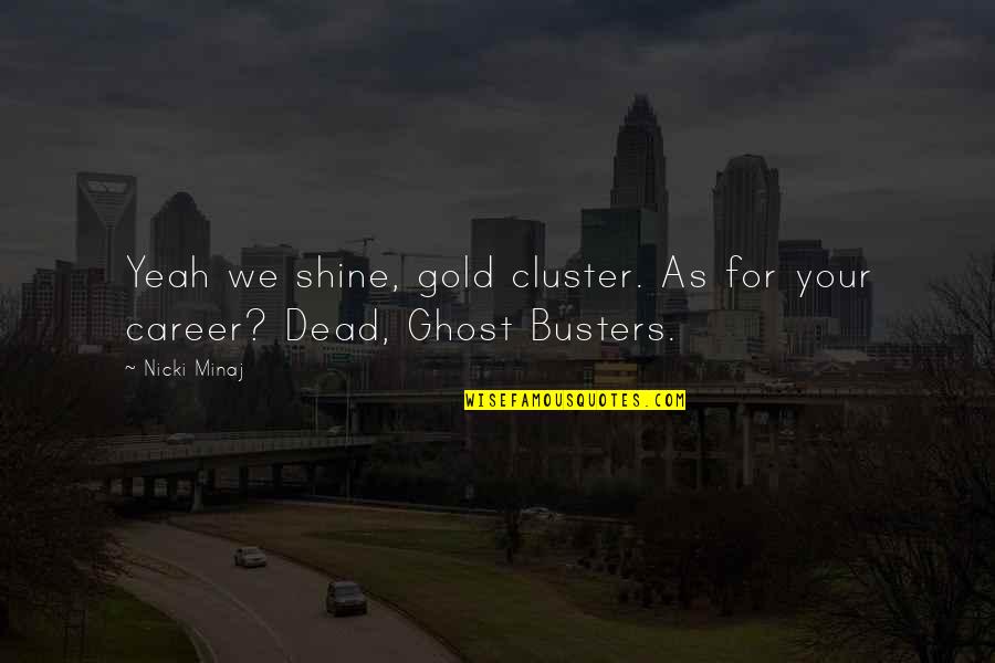Busters Quotes By Nicki Minaj: Yeah we shine, gold cluster. As for your