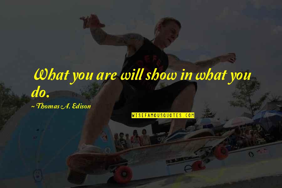Busters Quotes By Thomas A. Edison: What you are will show in what you Busters Quotes By Thomas A. Edison: What you are will show in what you
