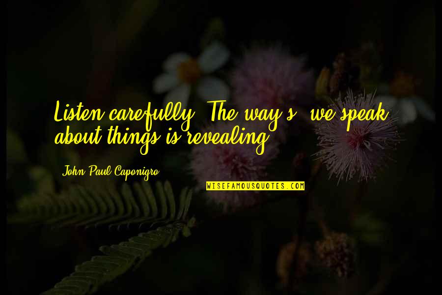 Bustillos Sampaloc Quotes By John Paul Caponigro: Listen carefully. The way(s) we speak about things
