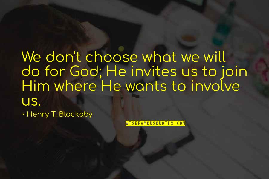 Bustin Loose Quotes By Henry T. Blackaby: We don't choose what we will do for