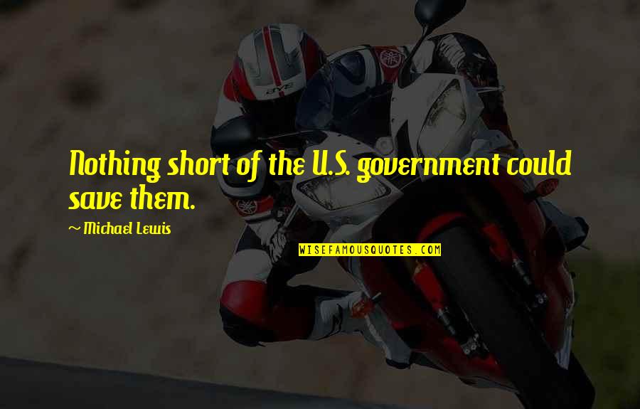 Bustin Loose Quotes By Michael Lewis: Nothing short of the U.S. government could save